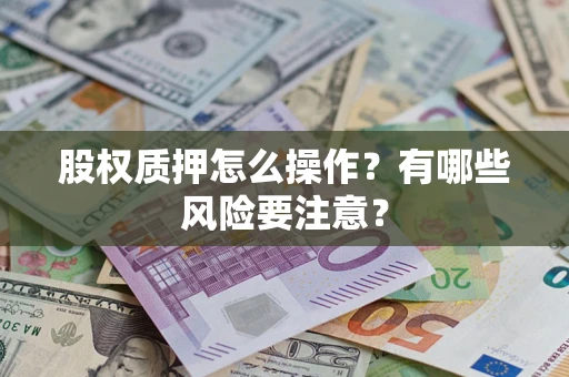 武汉股权质押怎么操作？有哪些风险要注意？